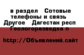  в раздел : Сотовые телефоны и связь » Другое . Дагестан респ.,Геологоразведка п.
